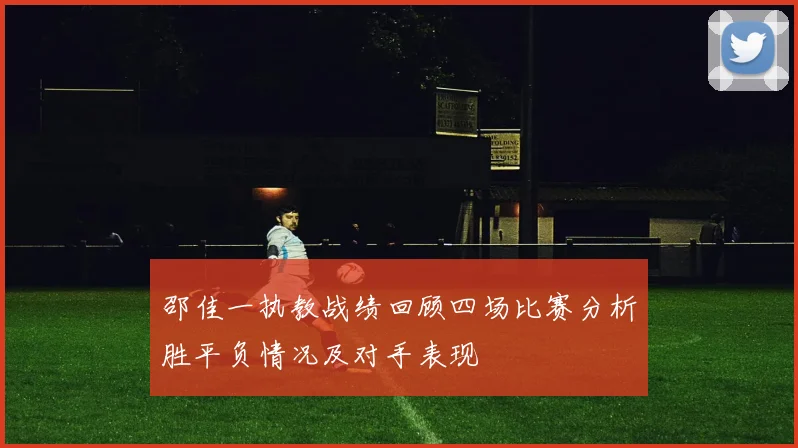 邵佳一执教战绩回顾四场比赛分析胜平负情况及对手表现